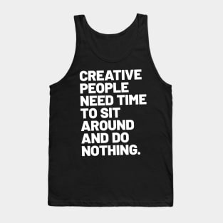 Creative people need time to sit around and do nothing Tank Top